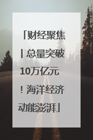 财经聚焦丨总量突破10万亿元！海洋经济动能澎湃